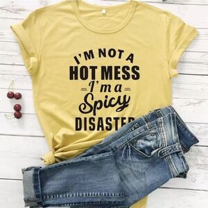 I'm not a hot mess I'm a spicy disaster! T…